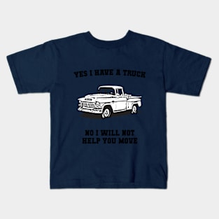 Yes I Have A Truck, No I Will Not Help You Move Kids T-Shirt